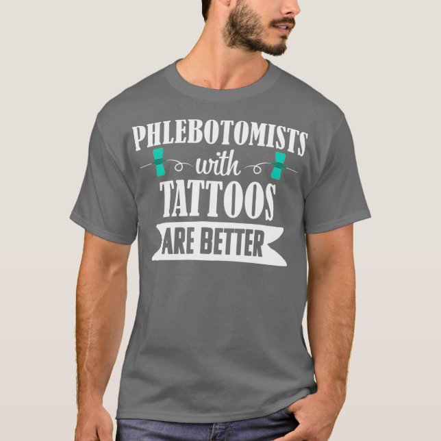 Camiseta Phlebotomist Nurse Phlebotomy Tattoos Better (Frente)