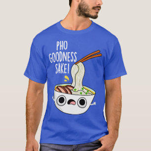 Camiseta Pho Goodness Sake Encantado Noodle Pun