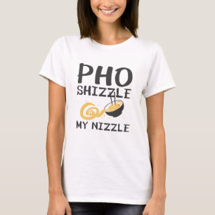 Camiseta Pho Shizzle My Nizzle