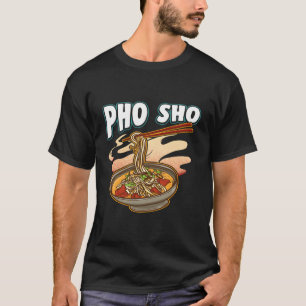 Camiseta Pho Sho Vietname Noodles Soup Bowl Pun Gift