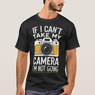 Camiseta Photographer If I Can'T Take My Camera I'M Not Goi