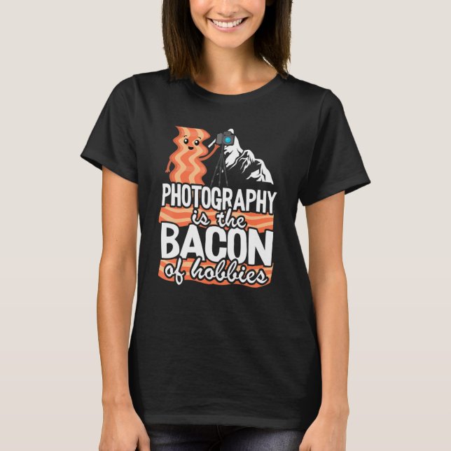 Camiseta Photography Is The Bacon Of Hobbies   Photographer (Frente)