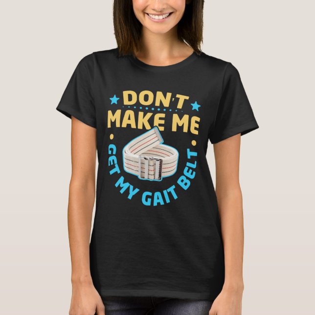 Camiseta Physical Therapy Themed Dont Make Me Get My Gait  (Frente)