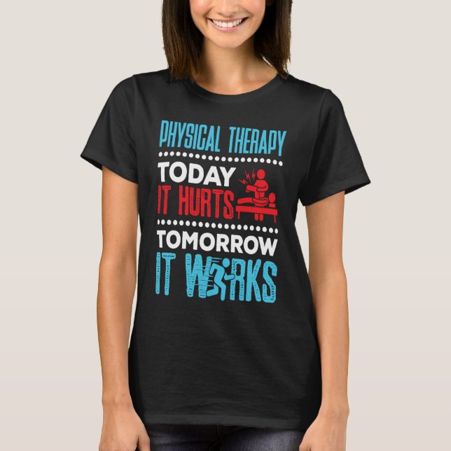 Camiseta Physical Therapy Today It Hurts Physical Therapist (Frente)