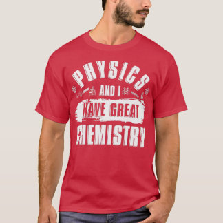 Camiseta Physics And I Have Great Chemistry Funny Physicist