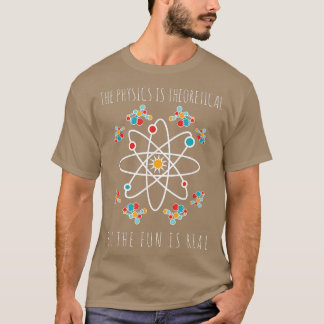 Camiseta Physics Is Theoretical But The Fun Is Real Science