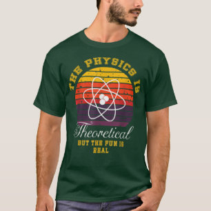 Camiseta Physics Is Theoretical The Fun Is Real Retro Scien