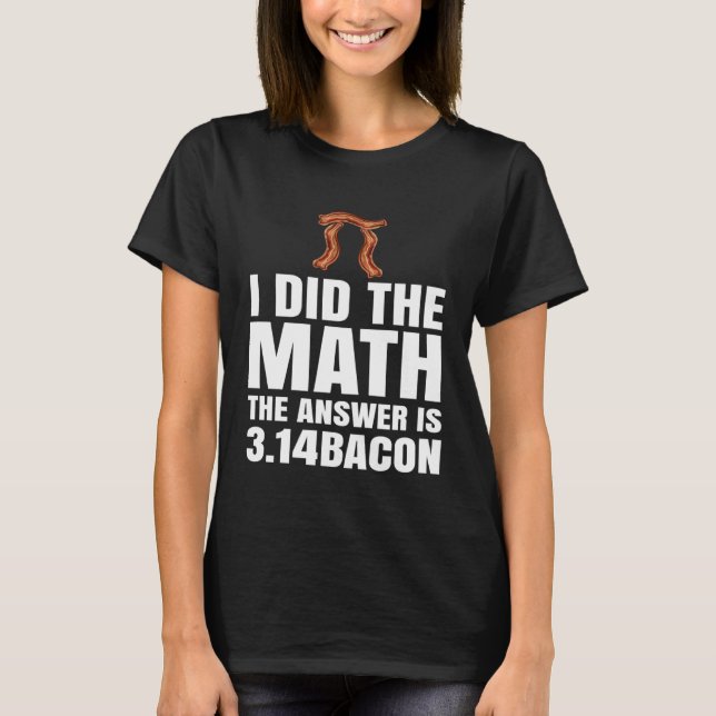 Camiseta Pi Day Que Eu Fiz A Resposta Matemática É Bacon Ma (Frente)
