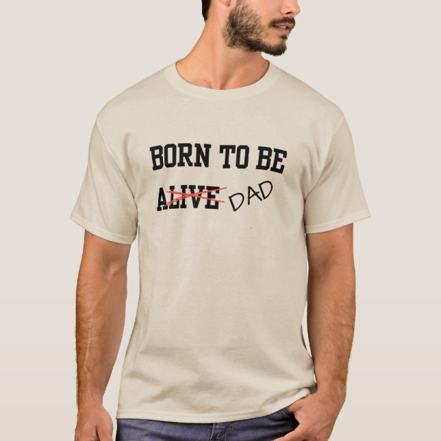 Camiseta Piada de Pai Funny Born To Be Alive  (Frente)