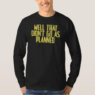 Camiseta Piada Sarcástica Bem que não foi como planejado