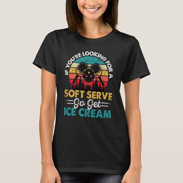 Camiseta Pickleball If You're Looking For Soft Serve Go Get (Frente)