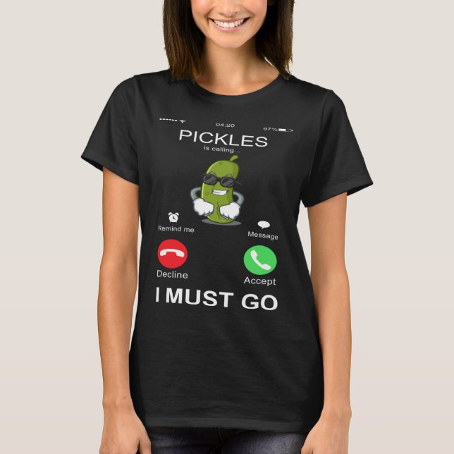 Camiseta Pickles Is Calling I Must Go  Phone Screen  Humor (Frente)