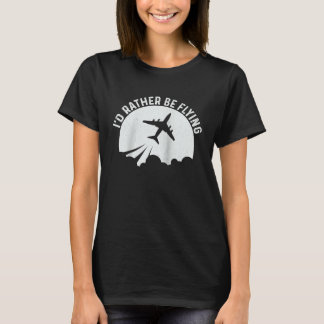 Camiseta Pilot Airplane Plane Aviation  I would Rather be F