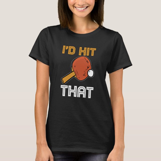 Camiseta Ping Pong Paddle Table Tennis sport I'd hit that (Frente)