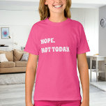 Camiseta Pink white quote girl<br><div class="desc">White text: Nope. Not Today.</div>