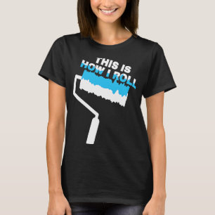 Camiseta Pintor É Assim Que Eu Rolo A Pintura Do Cilindro D
