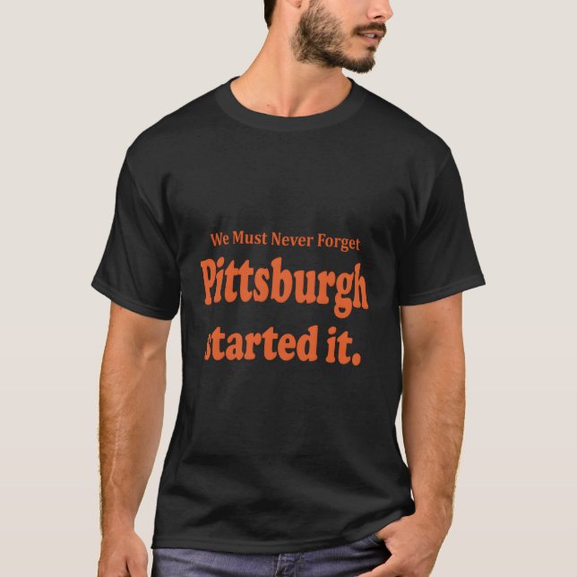 Camiseta Pittsburgh Começou Isso Nunca Devemos Esquecer A C (Frente)