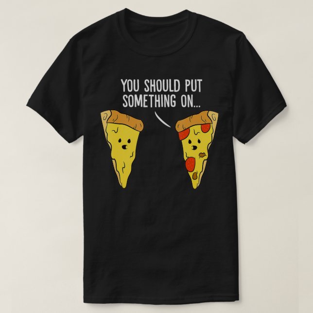 Camiseta Pizza Aover Você Deveria Colocar Alguma Coisa Na P (Frente do Design)
