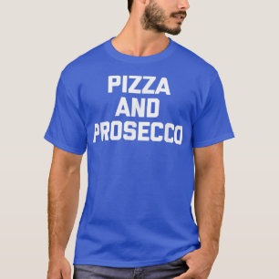 Camiseta Pizza e Comida de Dizer Proseccoengraçada Sarcasti