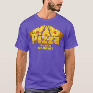 Camiseta Pizza É Sempre A Resposta À Comida De Foodie Lover