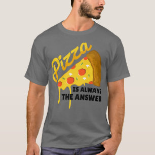 Camiseta Pizza É Sempre A Resposta À Comida De Foodie Lover