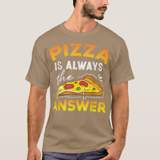 Camiseta Pizza é sempre a resposta do amor da pizza Comida 