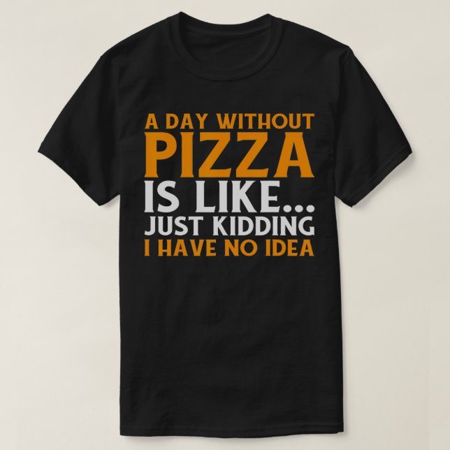 Camiseta Pizza Engraçada Pover Foodie Um Dia Sem Comida De  (Frente do Design)