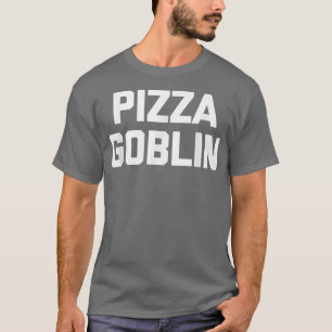 Camiseta Pizza Goblin Engraçado Dizendo Comida Novelista Sa