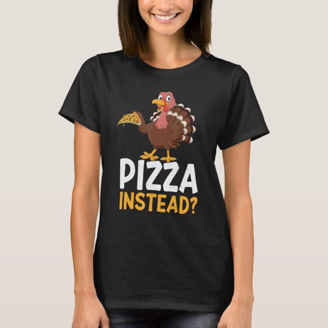 Camiseta Pizza Instead Turkey Thanks Giving  Thanksgiving (Frente)