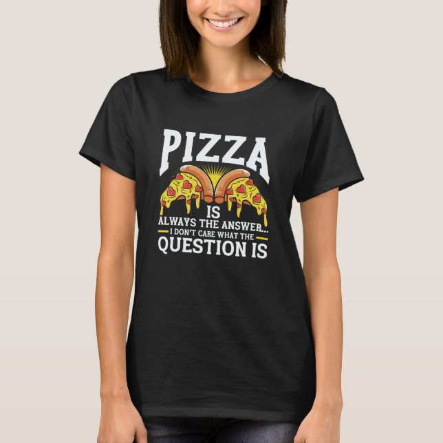 Camiseta Pizza Is Always The Answer I Don't Care What The Q (Frente)