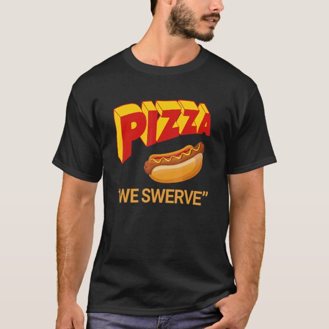 Camiseta Pizza We Swerve  Pizza Hotdog Food  3 (Frente)