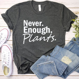 Camiseta Plantas Nunca Suficientes / Jardinagem Engraçada E