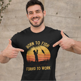 Camiseta Playera Funny Fishing Born to Fish Forced to Work