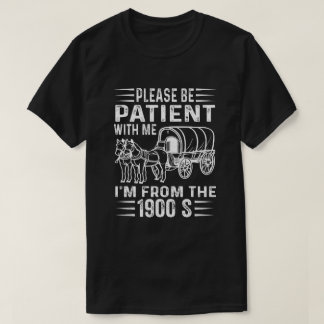 Camiseta Please Be Patient I'm From the 1900s T Shirt