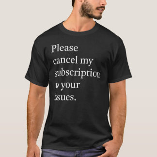 Camiseta Please cancel my subsription to your issues