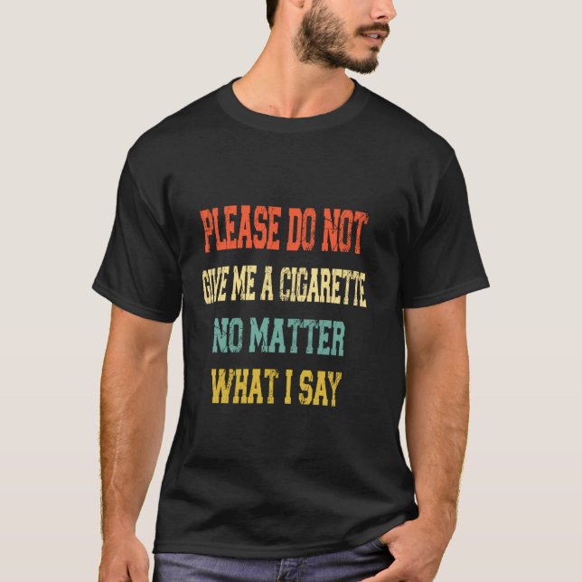 Camiseta Please Do Not Give Me A Cigarette No Matter What I (Frente)