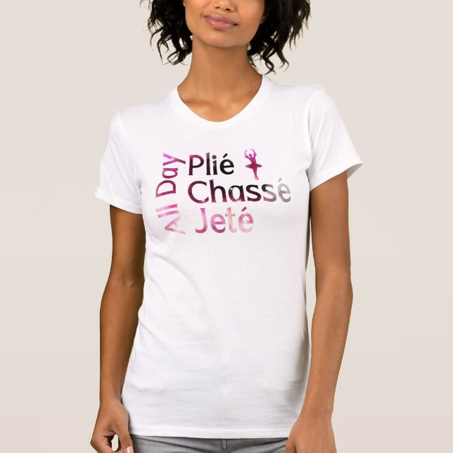 Camiseta Plie, Chasse, Jete o Dia Todo ~ Design de Ballet (Frente)