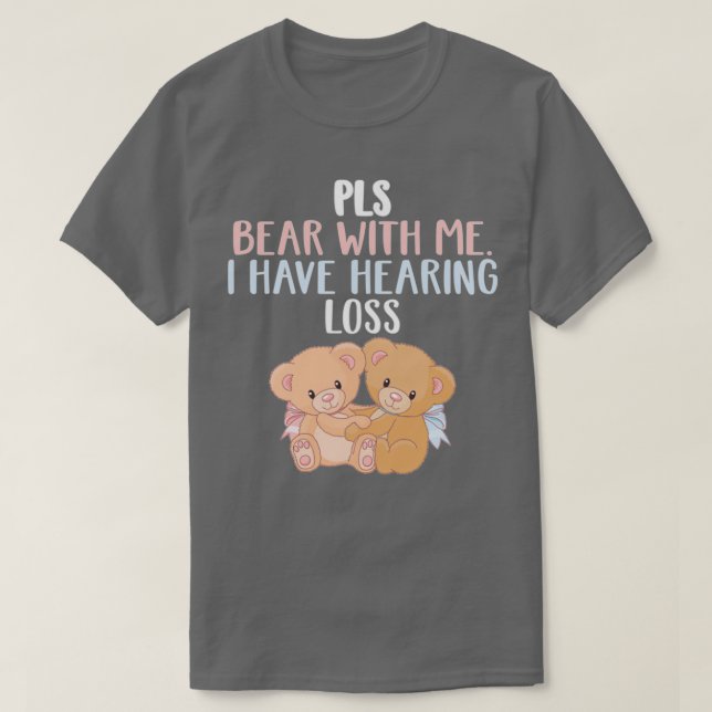 Camiseta PLS Bear With Me I Have Hearing Loss Bear With Me (Frente do Design)