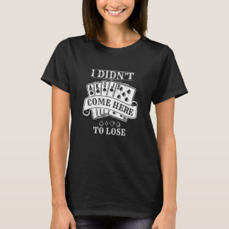 Camiseta Poker Players I Didn't Come Here to Lose