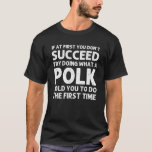 Camiseta Polk Funny Surname Family Tree Birthday Reunion Id<br><div class="desc">O trabalho de arte legal para a família "Se,  no início,  você não tiver sucesso,  tente fazer o que um polonês lhe disse para fazer a primeira vez" é um presente perfeito para qualquer homem ou mulher que você queira surpreender. Comprar o design agora!</div>