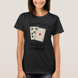 Camiseta Pôquer engraçado, eu nem dobro minha roupa Design