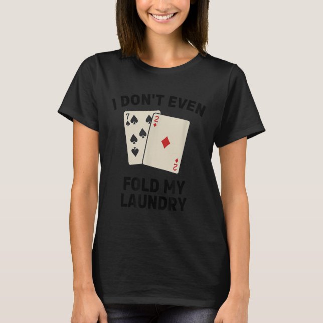 Camiseta Pôquer engraçado, eu nem dobro minha roupa Design (Frente)