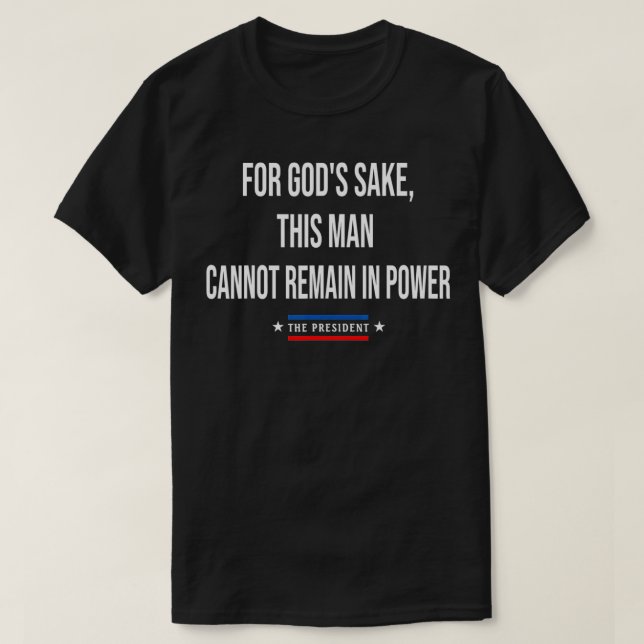 Camiseta Por Deus, Este Homem Não Pode Permanecer No Poder (Frente do Design)