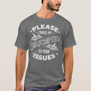 Camiseta Por Favor, Cancele Minha Assinatura Aos Seus Probl
