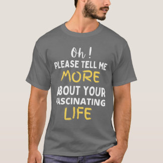 Camiseta Por favor, conte-me mais sobre sua vida fascinante