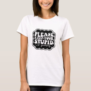 Camiseta Por favor, mantenha o seu estúpido a sua própria c
