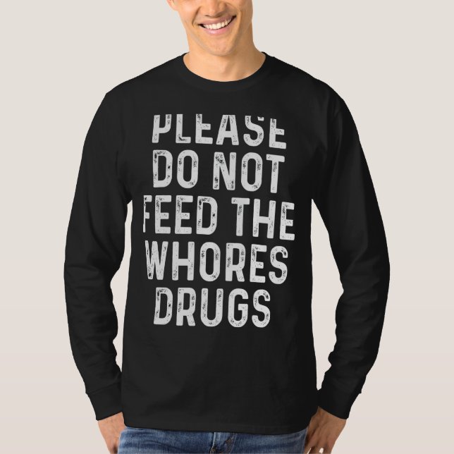 Camiseta Por Favor, Não Alimente As Putas Que Dizem Drogas (Frente)