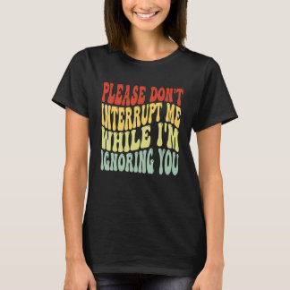 Camiseta Por favor, não me interrompa enquanto estou te ign