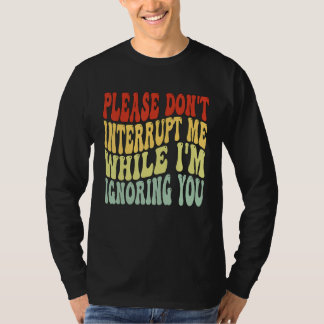 Camiseta Por favor, não me interrompa enquanto estou te ign
