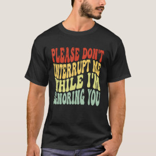 Camiseta Por favor, não me interrompa enquanto eu estou ign